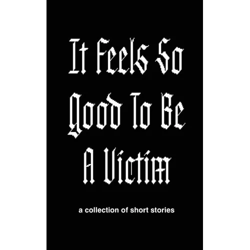 It Feels So Good to Be a Victim - Paperback
