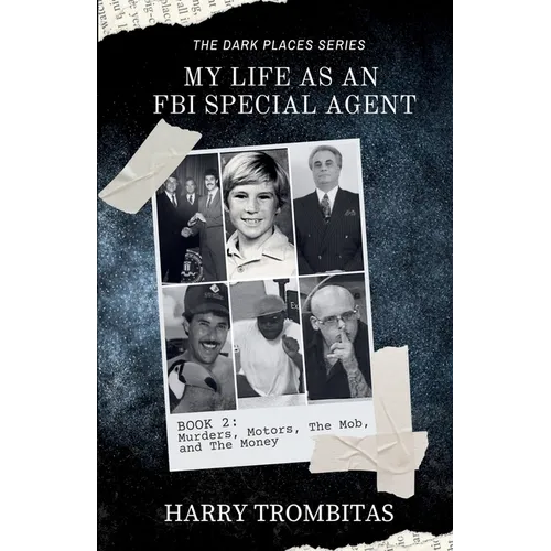 My Life As An FBI Special Agent: Murders, Motors, The Mob, and The Money