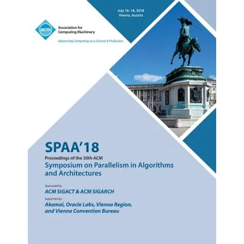 Spaa '18: Proceedings of the 30th on Symposium on Parallelism in Algorithms and Architectures - Paperback