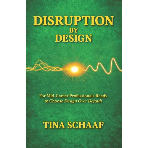 Disruption by Design: For Mid-Career Professionals Ready to Choose Design Over Default - Paperback