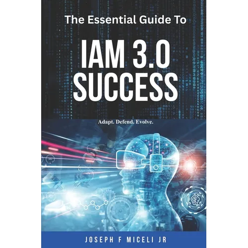 The Essential Guide to IAM 3.0 Success: Adapt, Defend, Evolve. - Paperback