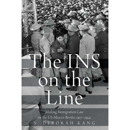 The Ins on the Line: Making Immigration Law on the Us-Mexico Border, 1917-1954 - Paperback