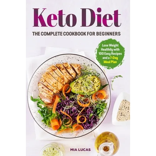 Keto Diet The Complete Cookbook for Beginners: Lose Weight Healthily with 100 Easy Recipes and a 7-Day Meal Plan - Paperback