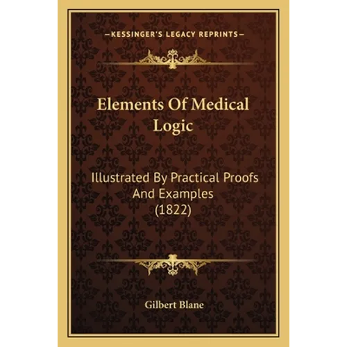 Elements Of Medical Logic: Illustrated By Practical Proofs And Examples (1822) - Paperback