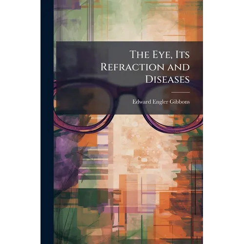 The Eye, Its Refraction and Diseases - Paperback
