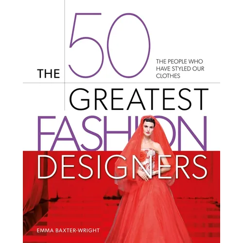 The 50 Greatest Fashion Designers: The People Who Have Styled Our Clothes - Hardcover