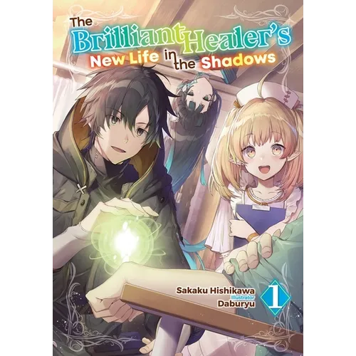 The Brilliant Healer's New Life in the Shadows: Volume 1 (Light Novel)