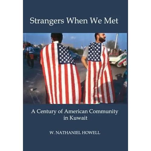 Strangers When We Met: A Century of American Community in Kuwait - Hardcover