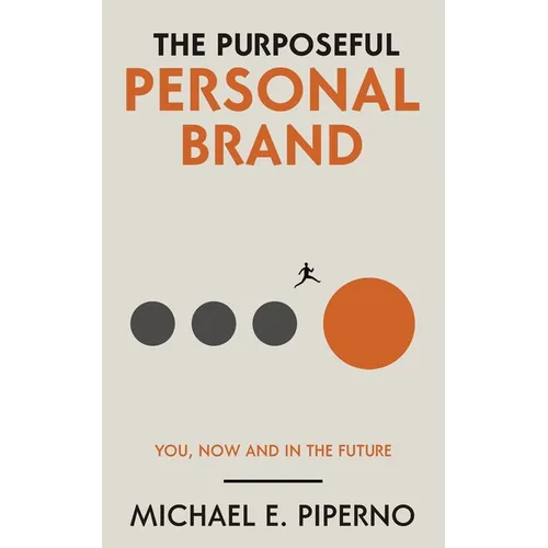 The Purposeful Personal Brand: You, Now and in the Future - Paperback