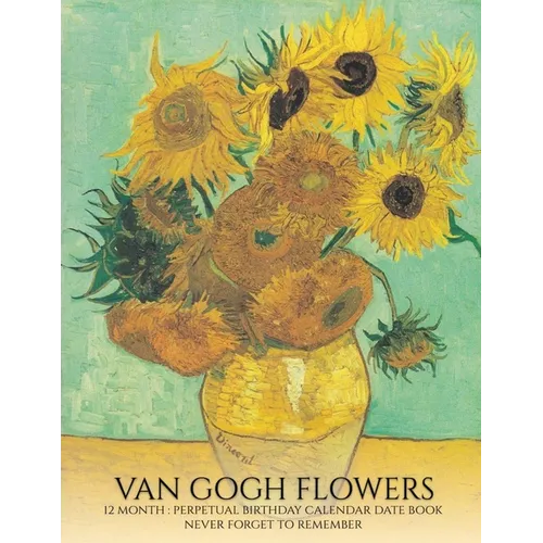 Perpetual Birthday Calendar: Van Gogh Flowers 12 Month Date Book Daily Organizer for Birthdays, Important Dates, Special Days, Anniversaries - Paperback