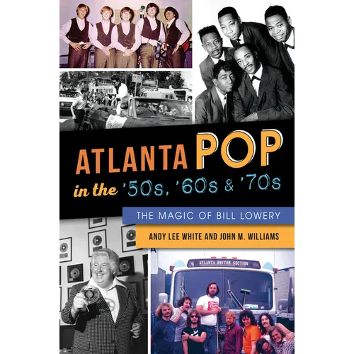 Atlanta Pop in the '50s, '60s & '70s: The Magic of Bill Lowery - Paperback