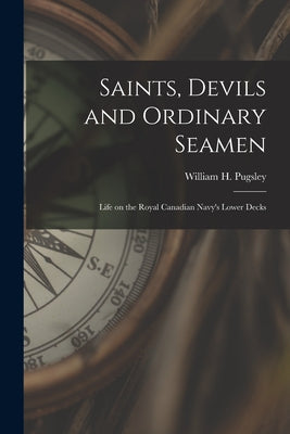 Saints, Devils and Ordinary Seamen: Life on the Royal Canadian Navy's Lower Decks - Paperback