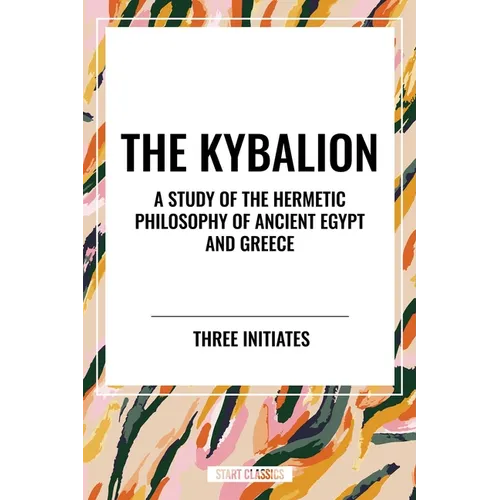 Kybalion: A Study of the Hermetic Philosophy of Ancient Egypt and Greece - Paperback