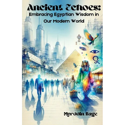 Ancient Echoes: Embracing Egyptian Wisdom in Our Modern World - Paperback