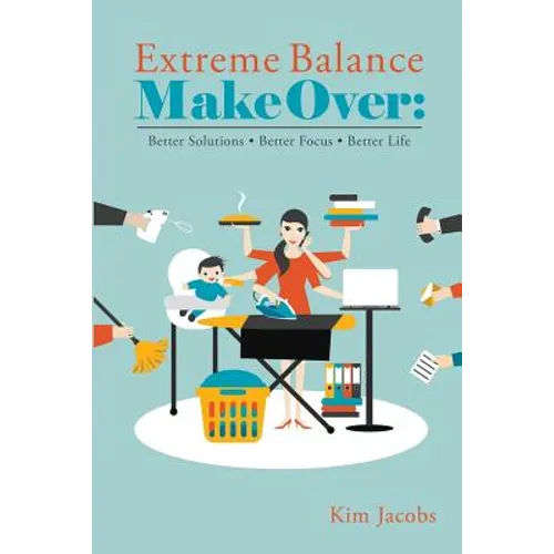 Extreme Balance Makeover: Better Solutions. Better Focus. Better Life - Paperback