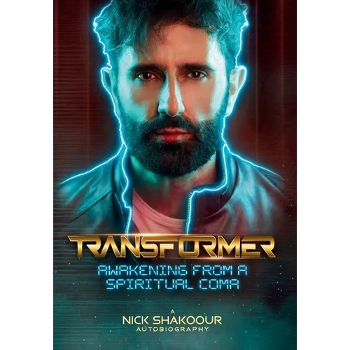 Transformer: Awakening From A Spiritual Coma - A Nick Shakoour Autobiography