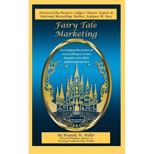 Fairy Tale Marketing: Leveraging the Power of Storytelling to Create Happily-Ever-After Marketing Success - Paperback