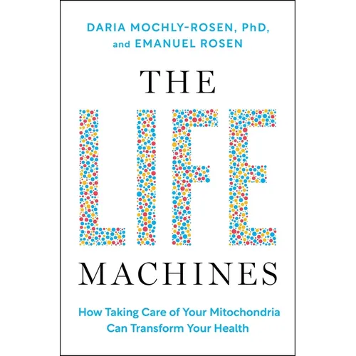 The Life Machines: How Taking Care of Your Mitochondria Can Transform Your Health