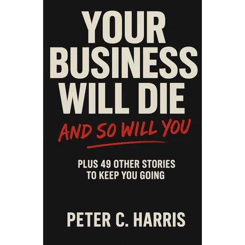 Your business will die, and so will you: Plus 49 other stories to keep you going - Paperback