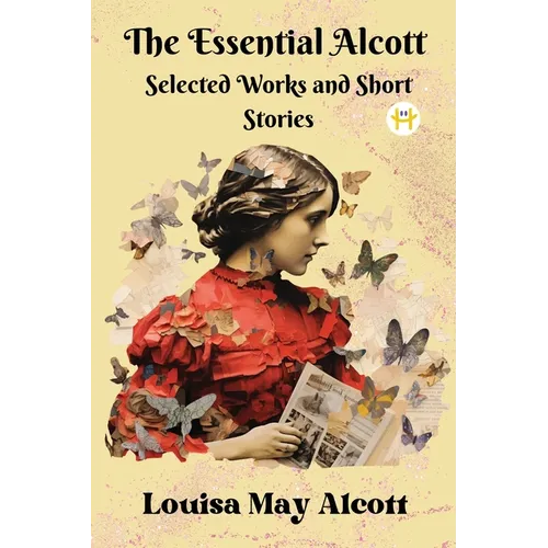 The Essential Alcott: Selected Works and Short Stories - Paperback