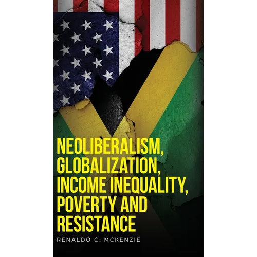 Neoliberalism, Globalization, Income Inequality, Poverty And Resistance: Neoliberalism - Hardcover