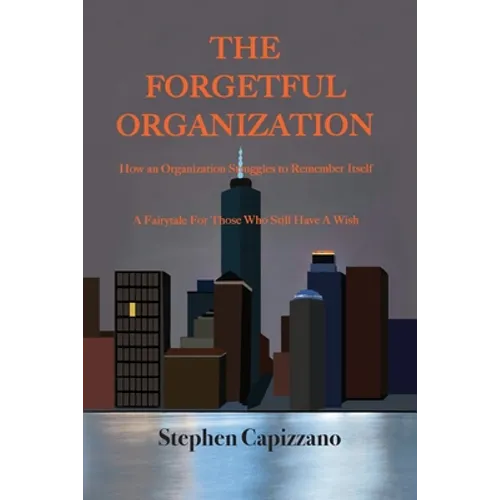 The Forgetful Organization: How an Organization Struggles to Remember Itself - Paperback