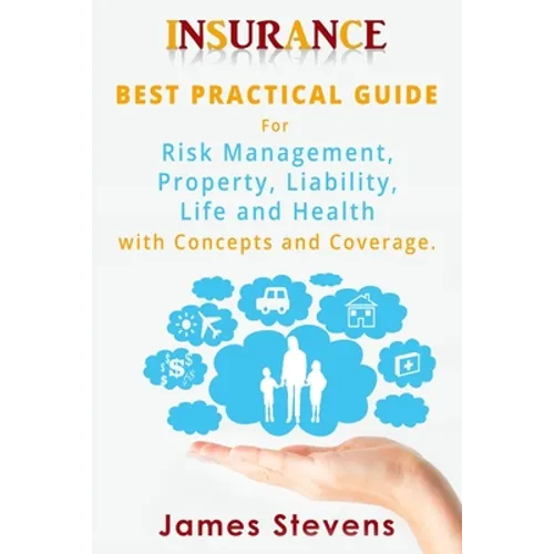 Insurance: Best Practical Guide for Risk Management, Property, Liability, Life and Health with Concepts and Coverage. - Paperback