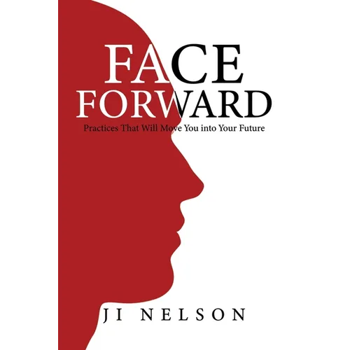 Face Forward: Practices That Will Move You into Your Future - Paperback