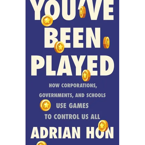 You've Been Played: How Corporations, Governments, and Schools Use Games to Control Us All - Hardcover