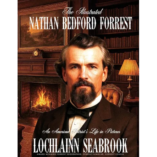 The Illustrated Nathan Bedford Forrest: An American Patriot's Life in Pictures - Paperback