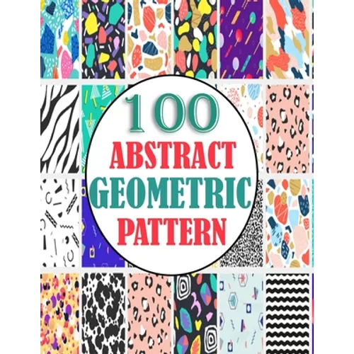 100 Abstract Geometric Pattern: adults unique geometric pattern for mind relaxation and stress relief book, A book with amazing pattern - Paperback