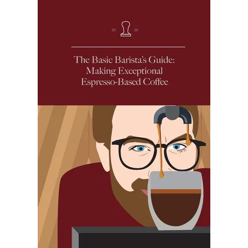 The Basic Barista's Guide: Making Exceptional Espresso-Based Coffee - Hardcover