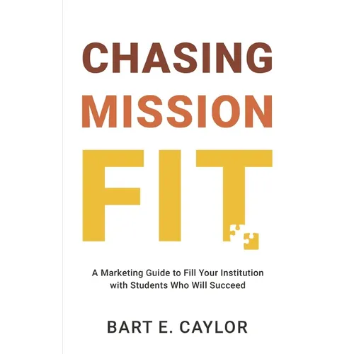 Chasing Mission Fit: A Marketing Guide to Fill Your Institution with Students Who Will Succeed - Paperback