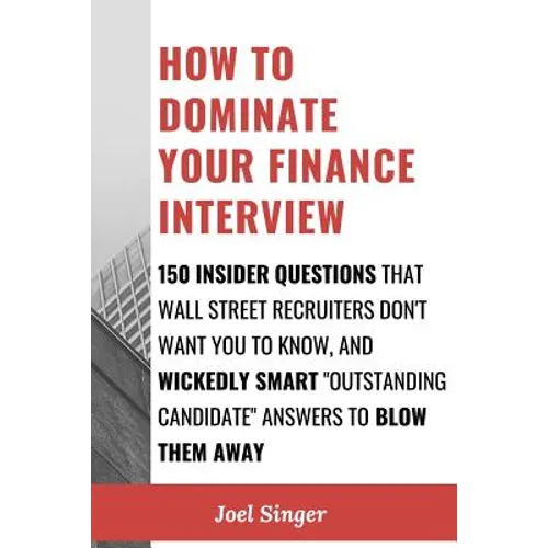How to Dominate Your Finance Interview: 150 Insider Questions That Wall Street Recruiters Don't Want You to Know, and Wickedly Smart 