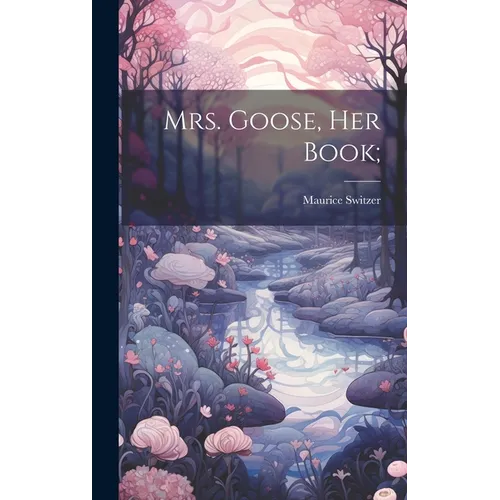 Mrs. Goose, her Book; - Hardcover