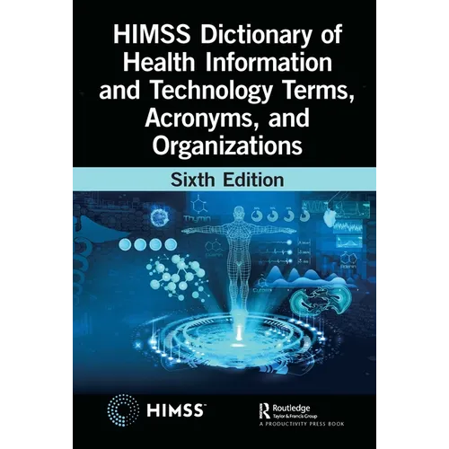 HIMSS Dictionary of Health Information and Technology Terms, Acronyms, and Organizations - Paperback