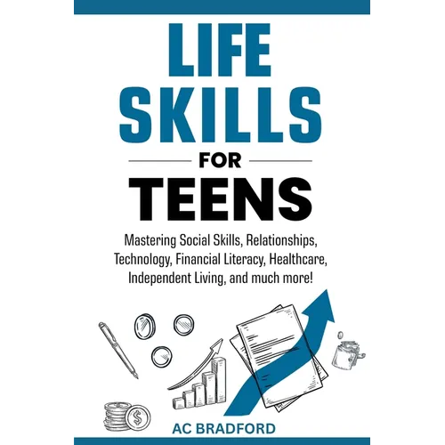 Life Skills for Teens: Mastering Social Skills, Relationships, Technology, Financial Literacy, Healthcare, Independent Living, and much more! - Paperback