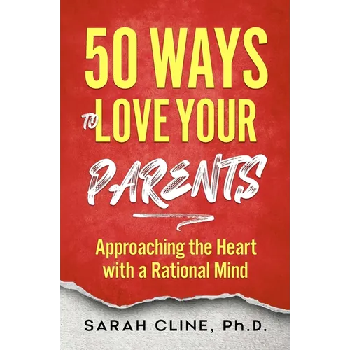 50 Ways to Love Your Parents: Approaching the Heart With a Rational Mind - Paperback