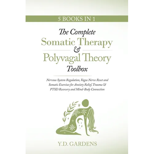 The Complete Somatic Therapy & Polyvagal Theory Toolbox: Nervous System Regulation, Vagus Nerve Reset and Somatic Exercises for Anxiety Relief, Trauma - Paperback