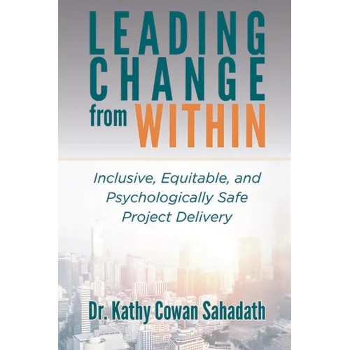 Leading Change from Within: Inclusive, Equitable, and Psychologically Safe Project Delivery - Paperback
