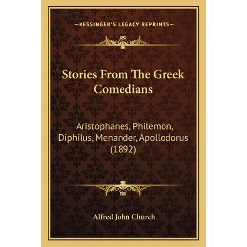 Stories From The Greek Comedians: Aristophanes, Philemon, Diphilus, Menander, Apollodorus (1892) - Paperback