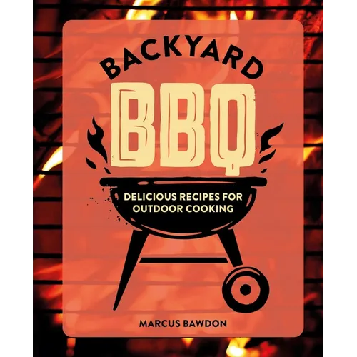 Backyard BBQ: Delicious Recipes for Outdoor Cooking - Hardcover