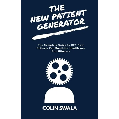 The New Patient Generator: The Complete Guide to 20+ New Patients per Month for Healthcare Practitioners - Paperback