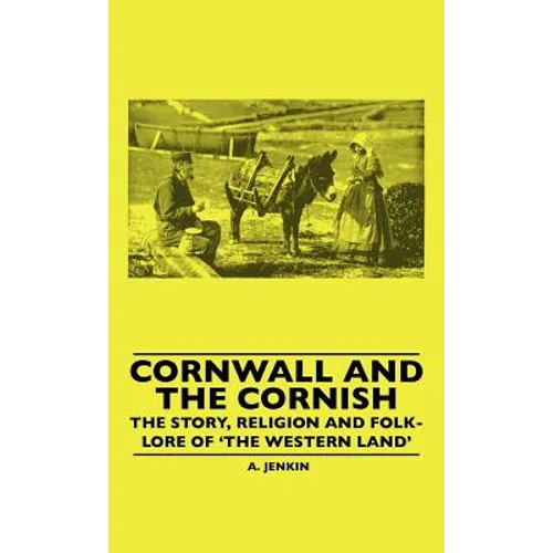 Cornwall and the Cornish - The Story, Religion and Folk-Lore of 'The Western Land' - Hardcover