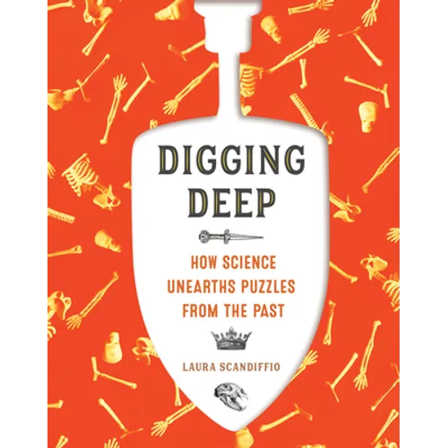 Digging Deep: How Science Unearths Puzzles from the Past - Hardcover