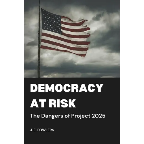 Democracy at Risk: The Dangers of Project 2025 - Paperback