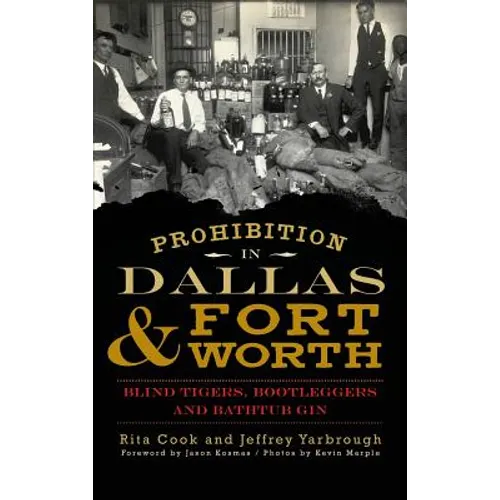 Prohibition in Dallas & Fort Worth: Blind Tigers, Bootleggers and Bathtub Gin - Hardcover