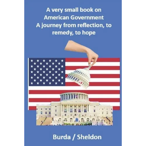 A very small book on American government: A journey from reflection, to remedy, to hope - Paperback