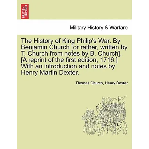 The History of King Philip's War. by Benjamin Church [Or Rather, Written by T. Church from Notes by B. Church]. [A Reprint of the First Edition, 1716. - Paperback