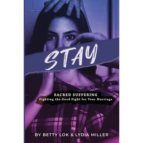 Stay: Sacred Suffering: Fighting the Good Fight For Your Marriage - Paperback